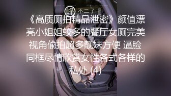 《高质厕拍精品泄密》颜值漂亮小姐姐较多的餐厅女厕完美视角偸拍超多靓妹方便 逼脸同框尽情欣赏女性各式各样的私处 (4)