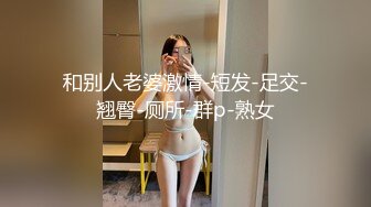 和别人老婆激情-短发-足交-翘臀-厕所-群p-熟女