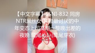 【中文字幕】SSNI-832 同房NTR黑丝女OL被最讨厌的中年变态上司高潮一整晚出差的夜晚 鹫尾めい(鹫尾芽衣)