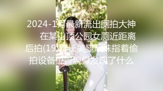 2024-1月最新流出厕拍大神❤️在某山顶公园女厕近距离后拍(19)修长美腿靓妹指着偷拍设备位置貌似发现了什么