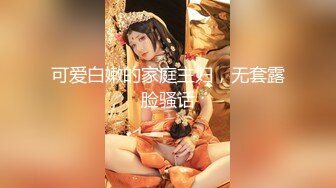 可爱白嫩的家庭主妇，无套露脸骚话