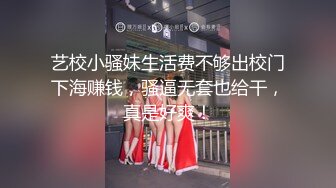 艺校小骚妹生活费不够出校门下海赚钱，骚逼无套也给干，真是好爽！