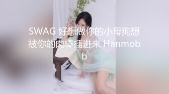 SWAG 好想做你的小母狗想被你的肉棒插进来 Hanmobb