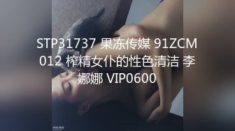 STP31737 果冻传媒 91ZCM012 榨精女仆的性色清洁 李娜娜 VIP0600