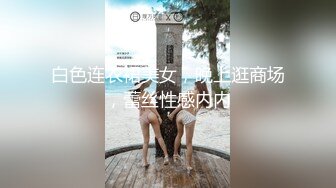 白色连衣裙美女，晚上逛商场，蕾丝性感内内