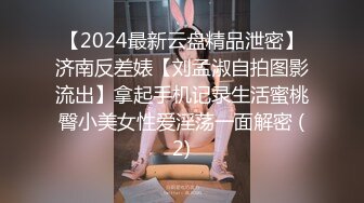 【2024最新云盘精品泄密】济南反差婊【刘孟淑自拍图影流出】拿起手机记录生活蜜桃臀小美女性爱淫荡一面解密 (2)