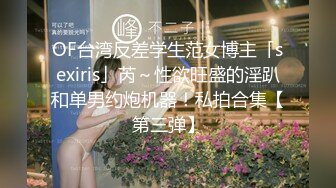 OF台湾反差学生范女博主「sexiris」芮～性欲旺盛的淫趴和单男约炮机器！私拍合集【第三弹】