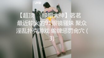 【超顶❤️绿帽大神】茗茗✨ 最近较火的91眼镜骚妹 聚众淫乱扑克游戏 输牌惩罚肏穴 (3)