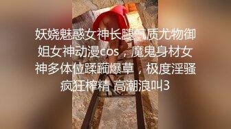 妖娆魅惑女神长腿气质尤物御姐女神动漫cos，魔鬼身材女神多体位蹂躏爆草，极度淫骚疯狂榨精 高潮浪叫3