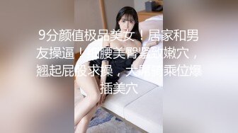 9分颜值极品美女！居家和男友操逼！细腰美臀紧致嫩穴，翘起屁股求操，大屌骑乘位爆插美穴