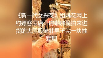 《新一代女探花》姐妹花网上约嫖客酒店开房啪啪偷拍来进货的大屁股健壮男干完一块抽颗烟