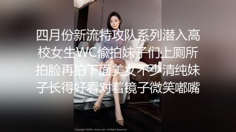 四月份新流特攻队系列潜入高校女生WC偸拍妹子们上厕所拍脸再拍下面美女不少清纯妹子长得好看对着镜子微笑嘟嘴