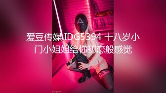 爱豆传媒 IDG5394 十八岁小门小姐姐给你初恋般感觉