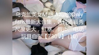 乌克兰美女Mila Azul的Onlyfans最新大合集，各种道具秀尺度更大，肛塞、假jb、电动玩具自慰【730V】 (10)