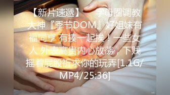 【新片速遞】  ⚡字母圈调教大神『季节DOM』好姐妹有福同享 有揍一起挨！一些女人 外表高贵内心放荡，下贱摇着屁股祈求你的玩弄[1.1G/MP4/25:36]