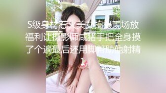 S级身材惹火美女拍摄现场放福利让摄影师咸猪手把全身摸了个遍最后还用脚帮助他射精1