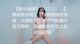 【新片速遞】2022.2.1，【春娇救志明】，绿帽男偷拍老婆，大胸粉穴，一开始刷着抖音不想做，亲亲抱抱性欲大起，欲仙欲死