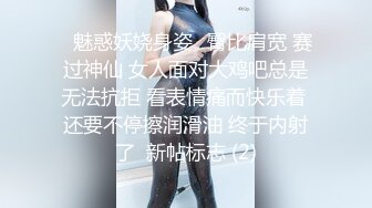 ✨魅惑妖娆身姿✨臀比肩宽 赛过神仙 女人面对大鸡吧总是无法抗拒 看表情痛而快乐着 还要不停擦润滑油 终于内射了  新帖标志 (2)