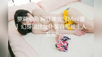 萝莉沦陷 网红美女『Mini酱』幻身黑丝女仆装自慰被主人发现