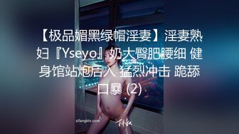 【极品媚黑绿帽淫妻】淫妻熟妇『Yseyo』奶大臀肥腰细 健身馆站炮后入 猛烈冲击 跪舔口暴 (2)