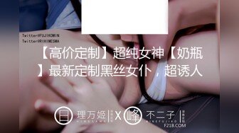 【高价定制】超纯女神【奶瓶】最新定制黑丝女仆，超诱人