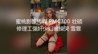 蜜桃影像传媒 PMC300 壮硕修理工强奸少妇被操哭 雪霏