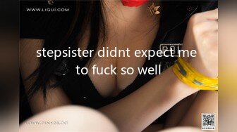 stepsister didnt expect me to fuck so well