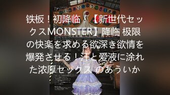 铁板！初降临！【新世代セックスMONSTER】降临 极限の快楽を求める欲深き欲情を爆発させる！汗と爱液に涂れた浓厚セックス のあういか