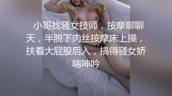   小哥找骚女技师，按摩聊聊天，半脱下肉丝按摩床上操，扶着大屁股后入，搞得骚女娇喘呻吟