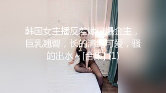 韩国女主播反差婊口爆金主，巨乳翘臀，长的清纯可爱，骚的出水～[合集] (1)