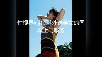 性视界xsjtc04外送美女的同城上门服务