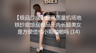 【极品抄底】超高质量机场地铁抄底惊现极品无内长腿美女 是方便借机小哥啪啪吗 (14)