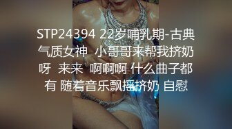 STP24394 22岁哺乳期-古典气质女神  小哥哥来帮我挤奶呀  来来  啊啊啊 什么曲子都有 随着音乐飘摇挤奶 自慰