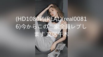 (HD1080P)(REAL)(real00816)今からこの一家全員レプします 文区千木