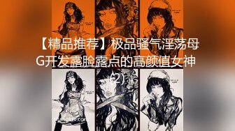 【精品推荐】极品骚气淫荡母G开发露脸露点的高颜值女神 (2)