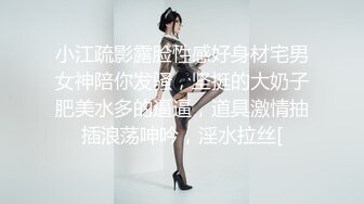 小江疏影露脸性感好身材宅男女神陪你发骚，坚挺的大奶子肥美水多的逼逼，道具激情抽插浪荡呻吟，淫水拉丝[