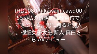 (HD1080P)(kawaii)(cawd00555)私の透明肌は騎乗位でできている。男に跨ると別人。極細女子大生 新人 真白さら AVデビュー