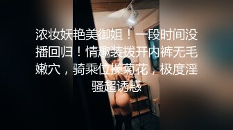 浓妆妖艳美御姐！一段时间没播回归！情趣装拨开内裤无毛嫩穴，骑乘位操菊花，极度淫骚超诱惑