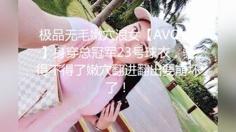 极品无毛嫩穴浪女【AVOVE】身穿总冠军23号球衣，骚得不得了嫩穴翻进翻出要崩坏了！