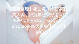 【自整理】老公常年不在家的美人妻，寂寞难耐只好用假鸡巴来给小逼解痒！KellyAleman Solo最新大合集【114V】 (96)