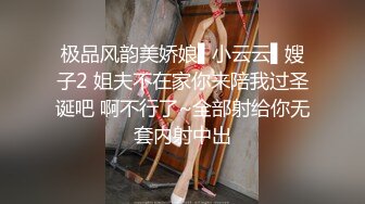 极品风韵美娇娘▌小云云▌嫂子2 姐夫不在家你来陪我过圣诞吧 啊不行了~全部射给你无套内射中出