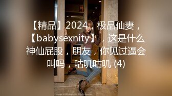 【精品】2024，极品仙妻，【babysexnity】，这是什么神仙屁股，朋友，你见过逼会叫吗，咕叽咕叽 (4)