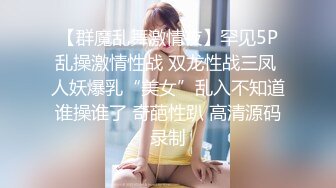 【群魔乱舞激情夜】罕见5P乱操激情性战 双龙性战三凤 人妖爆乳“美女”乱入不知道谁操谁了 奇葩性趴 高清源码录制