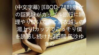 (中文字幕) [EBOD-788] 彼女の巨乳妹がカップル旅行に無理やり付いてきて浴衣越しの湯上りIカップでこっそり僕を誘惑し続けた2日間 凪沙ゆきの