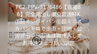 FC2-PPV-3176486【個撮86】完全顔出し県立普通科K③超スジパイパン⑥超ミニスカパンモロで歩道＋団地＋公園露出中出し後は再注入してお掃除フェラ期間限定